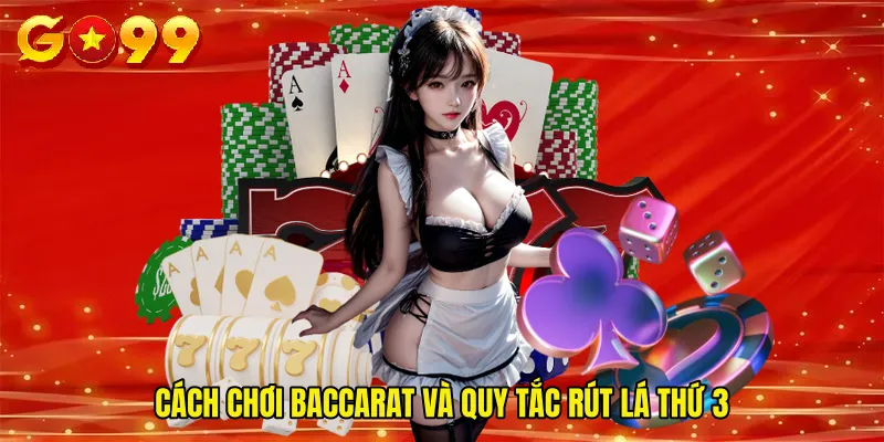 Cách chơi Baccarat và quy tắc rút lá thứ 3